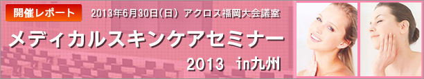 メディカルスキンケアセミナー2013 in 九州